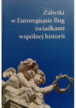 Zabytki w Euroregionie Bug świadkami wspólnej historii
