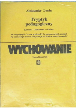 Tryptyk pedagogiczny: Korczak - Makarenko - Freinet Wychowanie