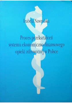 Proces przekształceń systemu ekonomiczno - finansowego opieki zdrowotnej w Polsce