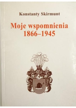 Moje wspomnienia 1866 - 1945
