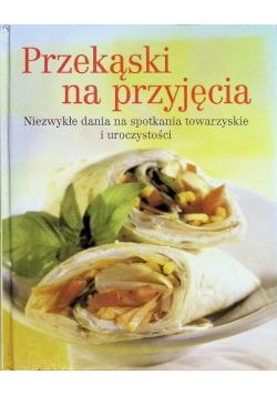 Przekąski na przyjęcia. Niezwykłe dania na spotkania towarzyskie i uroczystości