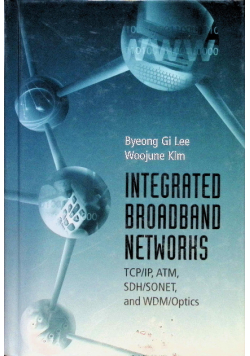 Integrated Broadband Networks : Tcp/Ip, Atm, Sdh/Sonet, and Wdm/Optics