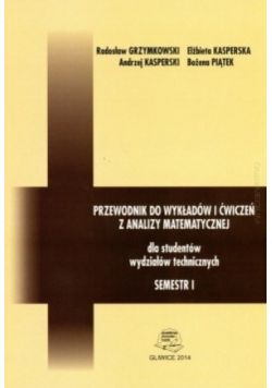 Przewodnik do wykładów i ćwiczeń z analizy matematycznej dla studentów wydziałów technicznych. Semestr I