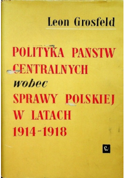 Polityka państw centralnych wobec sprawy polskiej w latach 1914-1918