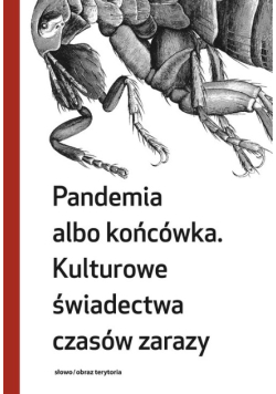 Pandemia albo końcówka Kulturowe świadectwa czasów zarazy
