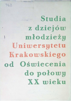 Studia z dziejów młodzieży Uniwersytetu Krakowskiego od Oświecenia do połowy XX wieku. Tom I Część I