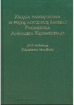 Księga pamiątkowa w piątą rocznicę śmierci Profesora Andrzeja Kijowskiego