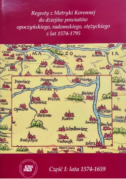 Regesty z Metryki Koronnej do dziejów powiatów opoczyńskiego, radomskiego, stężyckiego z lat 1574 - 1795