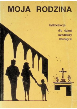 Moja rodzina rekolekcje dla dzieci młodzieży dorosłych