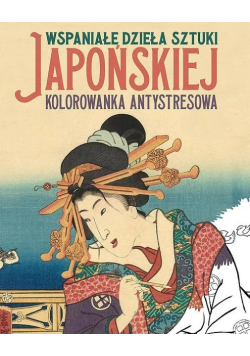 Wspaniałe dzieła sztuki japońskiej. Kolorowanka antystresowa