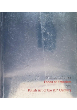 Oblicza wolności Z polskiej sztuki XX wieku