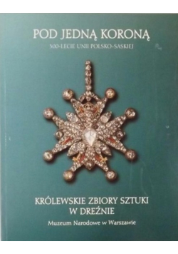 Pod jedną koroną. 300 - lecie unii polsko - saskiej