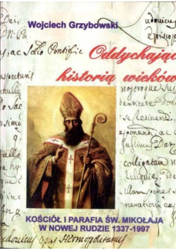 Oddychając historią wieków. Kościół i Parafia Św. Mikołaja w Nowej Rudzie 1337 - 1997