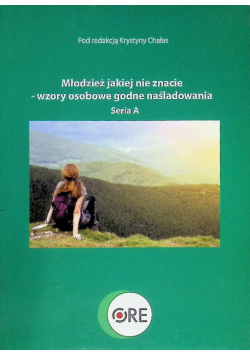 Młodzież jakiej nie znacie - wzory osobowe godne naśladowania Seria A