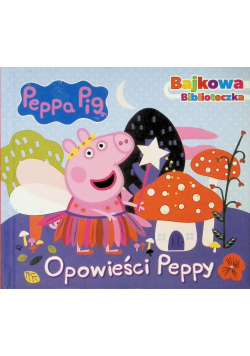 Świnka Peppa. Bajkowa biblioteczka.Opowieści Peppy