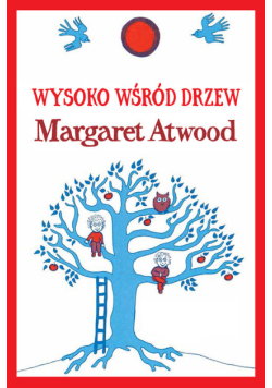 WYSOKO WŚRÓD DRZEW - Margaret Atwood
