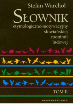 Słownik etymologiczno-motywacyjny słowiańkiej zoonimii ludowej Tom 2
