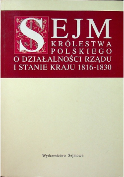 Sejm Królestwa Polskiego o działalności rządu i stanie kraju 1816 - 1830