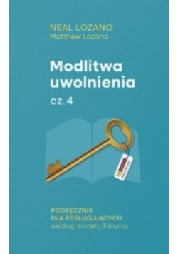 Modlitwa uwolnienia podręcznik dla posługujących Cz. 4 Jak pomagać innym w odnalezieniu wolności w Jezusie Chrystusie