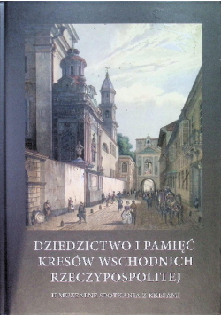 Dziedzictwo i pamięć Kresów Wschodnich Rzeczypospolitej