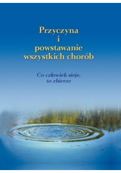 Przyczyna i powstawanie wszystkich chorób