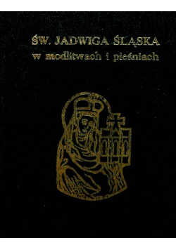 Święty Jadwiga Śląska w modlitwach i pieśniach