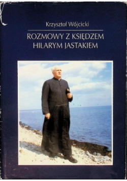 Rozmowy z księdzem Hilarym Jastkiem