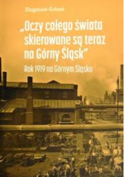 "Oczy całego świata skierowane są teraz na Górny Śląsk" rok 1919 na Górnym Śląsku : katalog wystawy