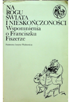 Na rogu świata i nieskończoności Wspomnienia o Franciszku Fiszerze