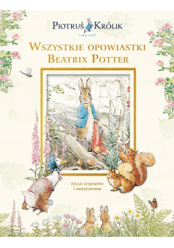 Piotruś Królik i jego świat. Wszystkie opowiastki Beatrix Potter