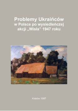 Problemy Ukraińców w Polsce po wysiedleńczej akcji Wisła 1947 roku