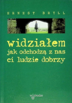 Widziałem jak odchodzą od nas ci ludzie dobrzy