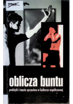 Oblicza buntu Praktyki i teorie sprzeciwu w kulturze współczesnej