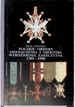 Polskie ordery odznaczenia i niektóre wyróżnienia zaszczytne 1705 -1990
