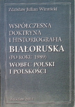 Współczesna doktryna i historiografia białoruska ( po roku 1989 ) wobec Polski i polskości