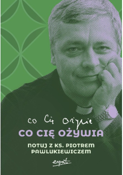 Co cię ożywia notuj z ks. Piotrem Pawlukiewiczem