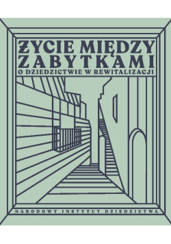 Życie między zabytkami. O dziedzictwie w rewitalizacji