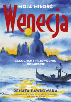 Wenecja moja miłość. Zakochany przewodnik po mieście