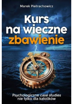 Kurs na wieczne zbawienie. Psychologiczne case studies nie tylko dla katolików
