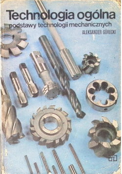 Technologia ogólna Podstawy technologii mechanicznych