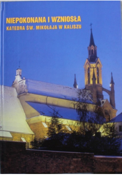 Niepokonana i wzniosła Katedra Św. Mikołaja w Kaliszu