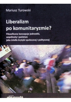 Liberalizm po komunitaryzmie? Filozoficzne koncepcje jednostki, wspólnoty i państwa jako źródła krytyki społecznej i politycznej