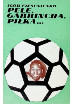 Pele, Garrincha, Piłka...