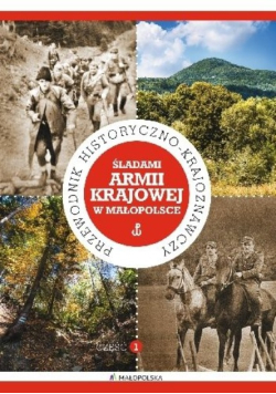 Śladami Armii Krajowej w Małopolsce. Przewodnik Część 1