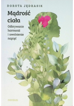 Mądrość ciała. Odkrywanie harmonii i uwolnienie napięć