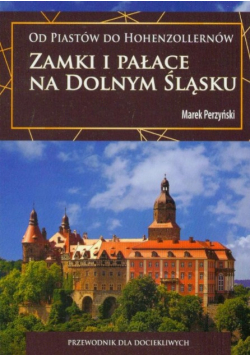 Od Piastów Do Hohenzollernów Zamki I Pałace Na Dolnym Śląsku