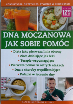 Dna moczanowa jak sobie pomóc : dieta jako pierwsza linia obrony, zioła działające jak leki, terapie wspomagające, pierwsza pomoc w ostrych atakach, dna a choroby współistniejące, pułapki w leczeniu dny