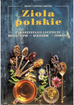 Zioła polskie. Wykorzystanie lecznicze, kosmetyczne, kulinarne, domowe