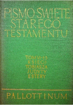 Pismo Święte Starego Testamentu Tom VI 1 3 Księgi Tobiasza Judyty Estery