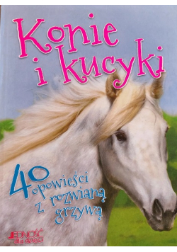 Konie i kucyki 40 opowieści z rozwianą grzywą